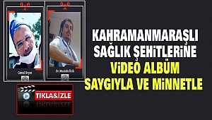 Kahramanmaraşlı sağlık şehitlerine video albüm: Saygıyla ve minnetle