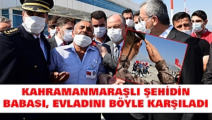 Kahramanmaraşlı Şehidin Babası Evladını Böyle Karşıladı