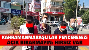 Kahramanmaraşlılar Pencerenizi Açık Bırakmayın: Hırsız Var