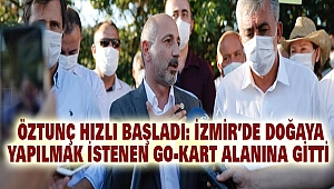 Öztunç Hızlı Başladı: İzmir’de Doğaya Yapılmak İstenen Go-Kart Alanına Gitti