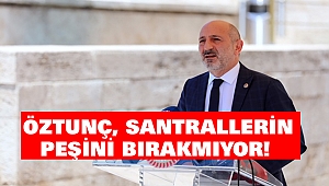 Öztunç, Santrallerin Peşini Bırakmıyor! 