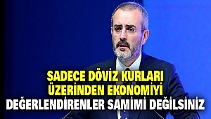 Sadece döviz kurları üzerinden ekonomiyi değerlendirenler samimi değilsiniz