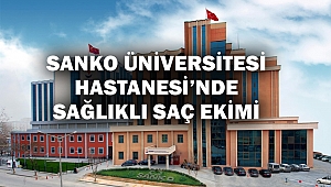 SANKO Üniversitesi Hastanesi’nde Sağlıklı Saç Ekimi
