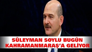 Süleyman Soylu Bugün Kahramanmaraş’a Geliyor