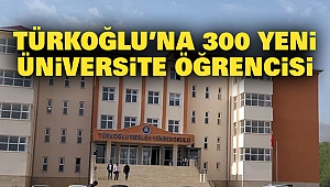 Türkoğlu’na 300 Yeni Üniversite Öğrencisi
