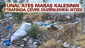 Ünal Ateş, Maraş Kalesinin Etrafında Çevre Düzenlemesi İstedi