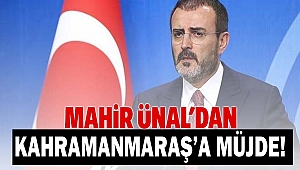 Ünal'dan Kahramanmaraş'a Müjde!