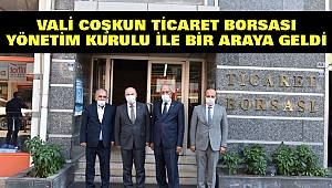 Vali Coşkun Ticaret Borsası Yönetim Kurulu İle Bir Araya Geldi