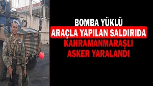 Bomba Yüklü Araçla Yapılan Saldırıda Kahramanmaraşlı Asker Yaralandı