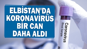 Elbistan'da koronavirüs bir can daha aldı