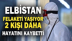 Elbistan Felaketi Yaşıyor: 2 Kişi Daha Hayatını Kaybetti