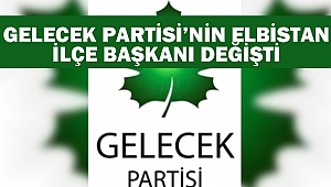 Gelecek Partisi’nin Elbistan İlçe Başkanı Değişti