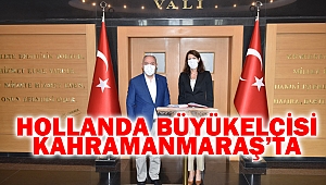 Hollanda Büyükelçisi Kahramanmaraş’ta