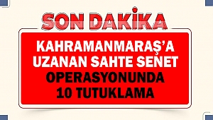 Kahramanmaraş’a Uzanan Sahte Senet Operasyonunda 10 Tutuklama
