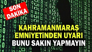 Kahramanmaraş Emniyetinden Uyarı: Bu Mesajlara Tıklamayın