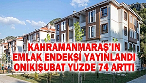 Kahramanmaraş’ın Emlak Endeksi Yayınlandı: Onikişubat Yüzde 74 Arttı