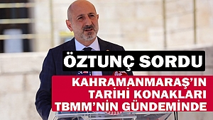 Kahramanmaraş’ın Tarihi Konakları TBMM’nin Gündeminde