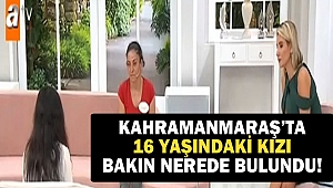 Kahramanmaraş’ta 16 yaşındaki kızı bakın nerede bulundu!