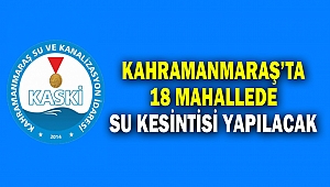 Kahramanmaraş’ta 18 Mahallede Su Kesintisi Yapılacak