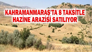 Kahramanmaraş’ta 8 Taksitle Hazine arazisi satılıyor