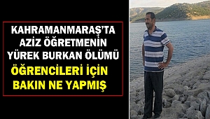 Kahramanmaraş’ta Aziz Öğretmenin Yürek Burkan Ölümü