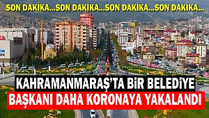 Kahramanmaraş'ta Bir Belediye Başkanı Daha Koronaya Yakalandı