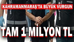 Kahramanmaraş’ta Büyük Vurgun