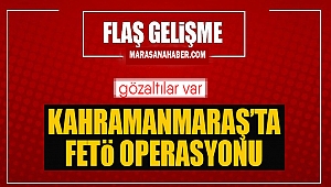  Kahramanmaraş’ta FETÖ Operasyonu!