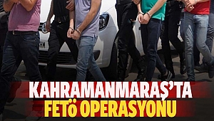Kahramanmaraş’ta FETÖ Operasyonu