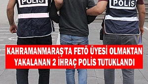 Kahramanmaraş'ta Fetö üyesi olmaktan yakalanan 2 ihraç polis tutuklandı