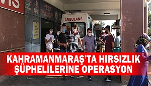 Kahramanmaraş’ta Hırsızlık Şüphelilerine Operasyon