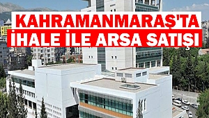 Kahramanmaraş'ta İhale İle arsa satışı