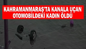 Kahramanmaraş'ta Kanala Uçan Otomobildeki Kadın Öldü