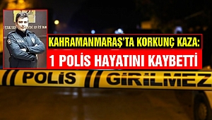 Kahramanmaraş’ta Korkunç Kaza: 1 Polis Hayatını Kaybetti!