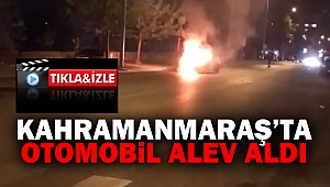 Kahramanmaraş’ta Otomobil Alev Aldı