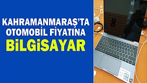 Kahramanmaraş’ta Otomobil fiyatına bilgisayar