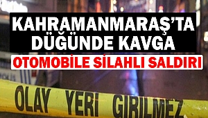 Kahramanmaraş’ta Otomobile Silahlı Saldırı