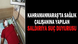 Kahramanmaraş’ta Sağlık Çalışanına Yapılan Saldırıya Suç Duyurusu