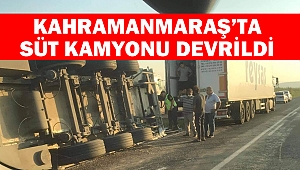 Kahramanmaraş’ta Süt Kamyonu Devrildi