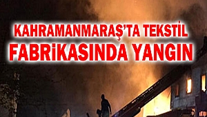 Kahramanmaraş’ta Tekstil Fabrikasında Yangın