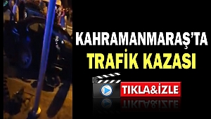 Kahramanmaraş'ta Trafik Kazası