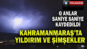Kahramanmaraş'ta yıldırım ve şimşekler 