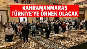 Kahramanmaraş Türkiye’ye Örnek Olacak