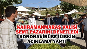 Kahramanmaraş Valisi Semt Pazarını Denetledi, Koronavirüse İlişkin Açıklama Yaptı