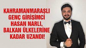 Kahramanmaraşlı Genç Girişimci Hasan Narlı, Balkan Ülkelerine Kadar Uzandı!