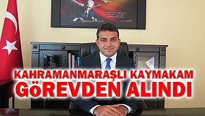 Kahramanmaraşlı Kaymakam Görevden Alındı