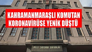 Kahramanmaraşlı Komutan Koronavirüse Yenik Düştü