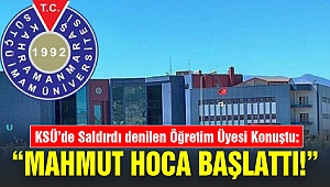 KSÜ'de Saldırdı Denilen Öğretim Üyesi Konuştu: Mahmut Hoca Başlattı!