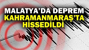 Malatya’da Deprem Kahramanmaraş’ta Hissedildi