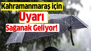 Meteoroloji’den Kahramanmaraş’a Sağanak Uyarısı